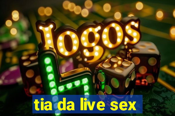 tia da live sex